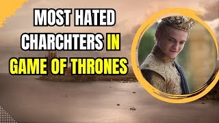 Whos the Most HATED Character in GAME OF THRONES [upl. by Liana]