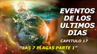 EVENTOS DE LOS ULTIMOS DIAS  CAPITULO 17 LAS 7 PLAGAS PARTE 1 [upl. by Lebyram67]