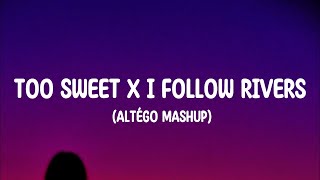 Too Sweet x I Follow Rivers Altégo mashup lyrics [upl. by Miguel341]