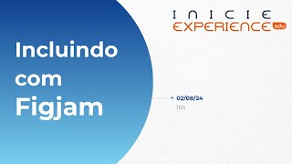 Incluindo com Figjam Inicie Experience [upl. by Kramnhoj]