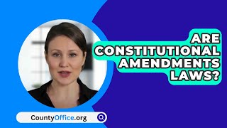 Are Constitutional Amendments Laws  CountyOfficeorg [upl. by Heisel]