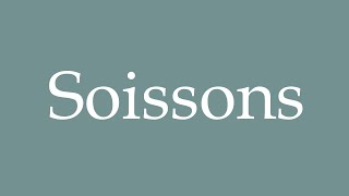 How to Pronounce Soissons Correctly in French [upl. by Cowles]