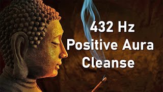 Positive Aura Cleanse 432 Hz Positive Energy Vibration Cleanse Negative Energy Healing Music [upl. by Amrita368]