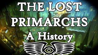 The Lost Primarchs A History Warhammer amp Horus Heresy Lore [upl. by Aitnahs732]