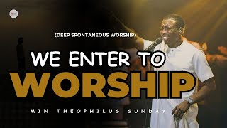 DEEP SPONTANEOUS WORSHIP WE ENTER TO WORSHIP OH LORD  MIN THEOPHILUS SUNDAY [upl. by Addiego]