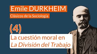 Durkheim 4 La cuestión moral en La División del Trabajo Social [upl. by Ravilob]