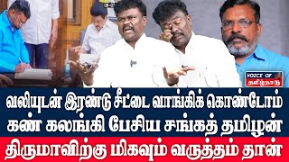 வலியுடன் தான் இரண்டு சீட்டை வாங்கிக் கொண்டோம்கண் கலங்கி பேசிய சங்கத் தமிழன் Thirumavalavan  VCK [upl. by Flavian]