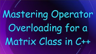 Mastering Operator Overloading for a Matrix Class in C [upl. by Ahsimat]