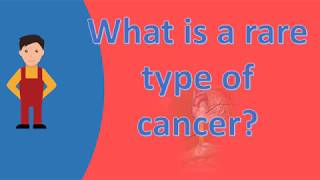 What is a rare type of cancer  Health Issues amp Answers [upl. by Baylor]