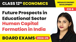 Future Prospects in Educational Sector  Human Capital Formation in India  Class 12 Economics Ch 4 [upl. by Mauve669]