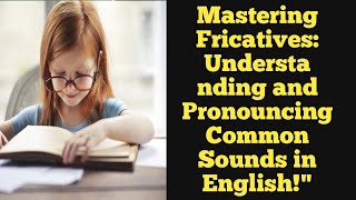 Mastering Fricatives AECC englishBA 2nd semUnderstanding and Pronouncing Common Sounds in English [upl. by Stetson]