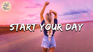 Playlist of songs to start your day  Mood booster playlist [upl. by Areehs340]