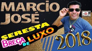 Marcio José CD 2018  Seresta Brega de Luxo [upl. by Lucia781]