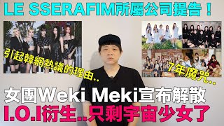 女團Weki Meki宣布解散 IOI衍生只剩宇宙少女了LE SSERAFIM所屬公司提告 引韓網熱議的理由｜DenQ [upl. by Sitelc]