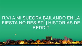 rVI a mi SUEGRA BAILANDO en la fiesta NO RESISTÍ  Historias de Reddit [upl. by Rinum]