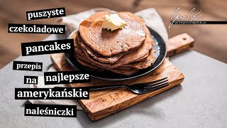 PUSZYSTE CZEKOLADOWE PANCAKES  PRZEPIS NA NAJLEPSZE AMERYKAŃSKIE NALEŚNICZKI [upl. by Idolem]