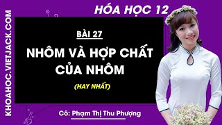 Hóa học 12  Bài 27  Nhôm và hợp chất của nhôm  Cô Phạm Thị Thu Phượng HAY NHẤT [upl. by Odnam]