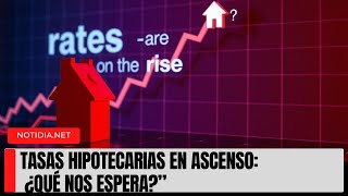 Tasas hipotecarias al alza ¿qué esperar en medio de la volatilidad previa a las elecciones [upl. by Otir]