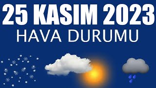 25 Kasım 2023 Hava Durumu Tüm İllerin Hava Durumu [upl. by Lalaj]