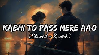 Kabhi Toh Paas Mere Aao  Slowed  Reverb  Lofi amp Lyrics  Parwan Khan  Official [upl. by Abagael]