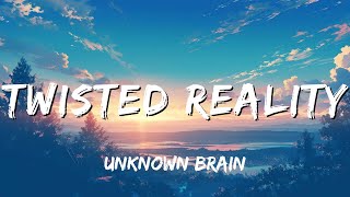 Unknown brain  Twisted Reality Lyrics [upl. by Shanahan]