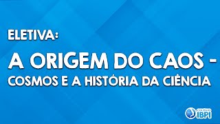 Eletiva A Origem do Caos  O Cosmos e a História da Ciência [upl. by Nonaihr886]