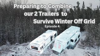 OFF GRID WINTER PREP  EP 4  Preparing to Combine our 2 Trailers so we can Survive the Winter [upl. by Ranna]