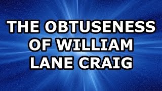 The Obtuseness of William Lane Craig [upl. by Wil]