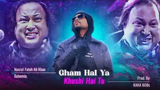 Gham Hai Ya Khushi Hai Tu  Nusrat Fateh Ali Khan  NFAK X BOHEMIA  Prod By KAKA 808s [upl. by Aleacim405]