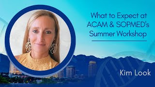 What to Expect at ACAM amp SOPMEDs Summer Workshop  Kim Look [upl. by Ardy]