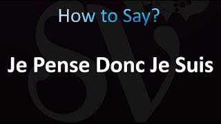 How to Pronounce Je Pense Donc Je Suis Correctly [upl. by Nohsav]