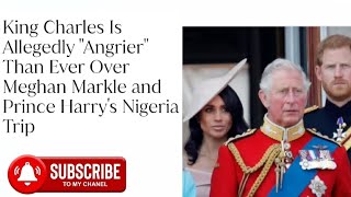 Charles quotAngrier Than Ever over Nigerian Tourquot Meghan amp Harry still WINNING meghan harry trend [upl. by Maren]