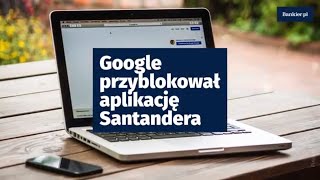 Google przyblokował aplikację Santandera  Bankierpl [upl. by Gorski]