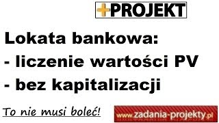 Odsetki proste  wartość bieżąca PV w lokacie bankowej bez kapitalizacji [upl. by Popper867]