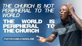 The World Is Peripheral to the Church  Pastor Kabelo Mabalane  Rhema Bible Church [upl. by Pantheas]