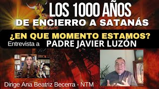 LOS 1000 AÑOS DE ENCIERRO A SATANÁS ¿En qué momento estamos Entrevista a Padre JAVIER LUZÓN [upl. by Surat]