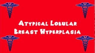 Pronounce Medical Words ― Atypical Lobular Breast Hyperplasia [upl. by Marcellina]