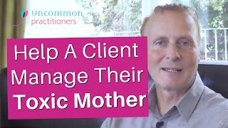 Help A Client Manage Their Toxic Mother [upl. by Stepha]