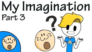 My Imagination Part 3 [upl. by Klein]