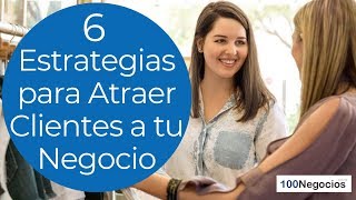 6 Estrategias para Atraer Clientes a tu Negocio [upl. by Nancie]