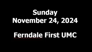 Ferndale First United Methodist Church Sunday November 24 2024 [upl. by Alliuqal]