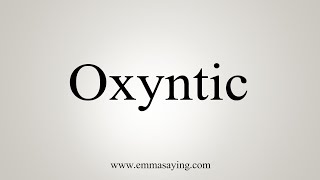 How To Say Oxyntic [upl. by Noissap912]