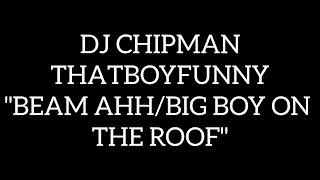 DJ Chipman amp ThatBoyFunny  Beam AhhBig Boy On The Roof Mashup [upl. by Becki]