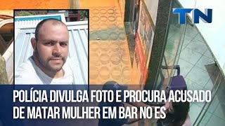 Polícia divulga foto e procura acusado de matar mulher em bar no ES [upl. by Enellij583]