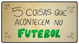 5 COISAS QUE ACONTECEM NO FUTEBOL [upl. by Randy]