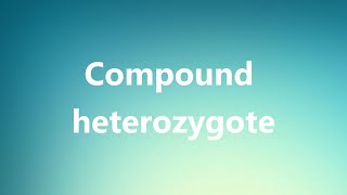 Compound heterozygote  Medical Definition and Pronunciation [upl. by Drain403]