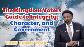 The Kingdom Voters Guide to Integrity Character and Government  Tony Evans Sermon 2024 [upl. by Aekal]