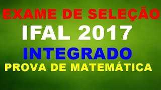 RESOLUÇÃO DO EXAME IFAL 2017 INTEGRADO MATEMÁTICA PARTE 1 [upl. by Nnov88]