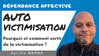 Dépendance affective et autovictimisation pourquoi et comment sortir de la victimisation [upl. by Bornstein]