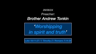 Andrew Tonkin  Lk 19 v11 27 amp 1 Tim 2 amp Rom 7 v14 25 Worshipping in spirit amp truth [upl. by Mort]